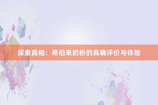 探索真相:希伯来奶粉的真确评价与体验